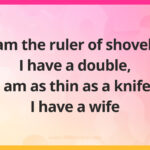 I am the ruler of shovels, I have a double, I am as thin as a knife, I have a wife.
