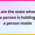 I am the state when a person is holding a person inside.