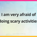 I am very afraid of doing scary activities.