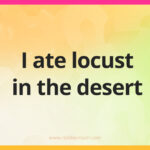 I ate locust in the desert.