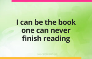 I can be the book one can never finish reading.