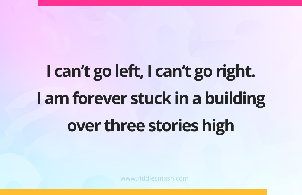 I can't go left, I can't go right. I am forever stuck in a building over three stories high.