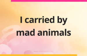 I carried by mad animals.