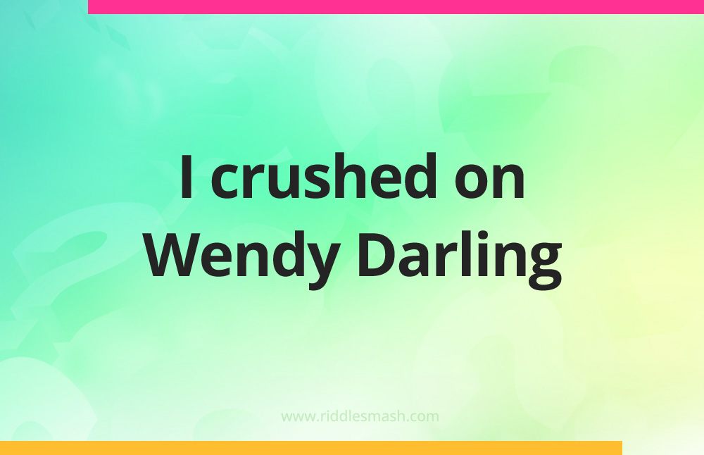 I crushed on Wendy Darling.