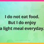 I do not eat food. But I do enjoy a light meal everyday.