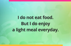 I do not eat food. But I do enjoy a light meal everyday.