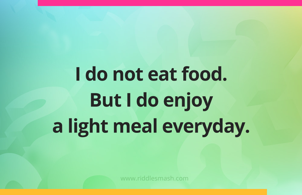 I do not eat food. But I do enjoy a light meal everyday.