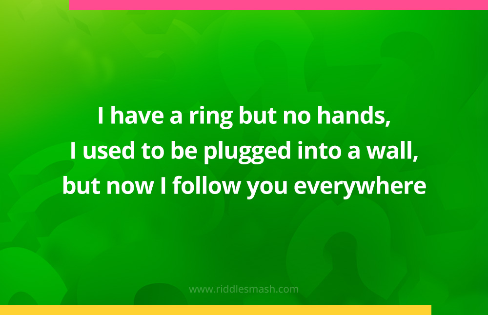 I have a ring but no hands, I used to be plugged into a wall, but now I follow you everywhere.