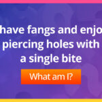 I have fangs and enjoy piercing holes with a single bite.
