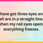 I have got three eyes and all are in a straight line. When my red eyes opens, everything freezes.