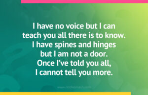 I have no voice but I can teach you all there is to know. I have spines and hinges but I am not a door. Once I've told you all, I cannot tell you more.