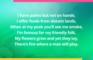 I have palms but not on hands, I offer foods from distant lands, When at my peak you'll see me smoke, I'm famous for my friendly folk, My flowers grow and yet they lay, There's fire where a man will play.