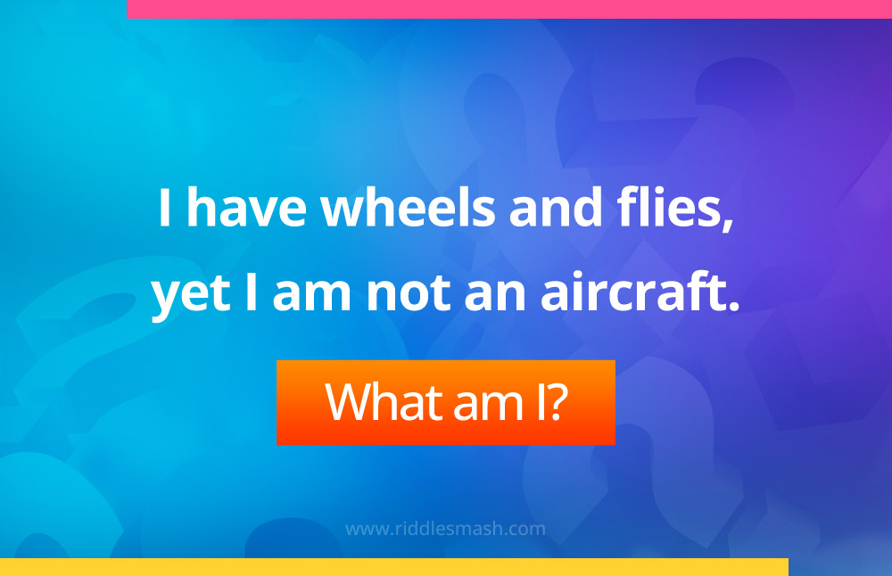 I have wheels and flies, yet I am not an aircraft.