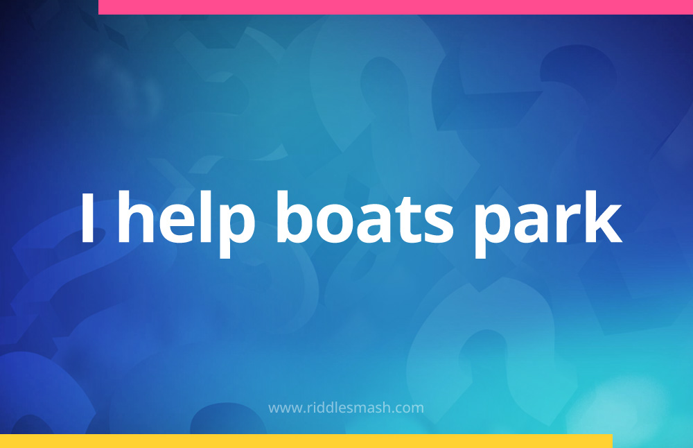 I help boats park. 