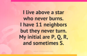I live above a star who never burns. I have 11 neighbors but they never turn. My initial are p, q, r, and sometimes s. What am I?