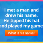I met a man and drew his name. He tipped his hat and played my game. What is his name?
