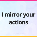 I mirror your actions.