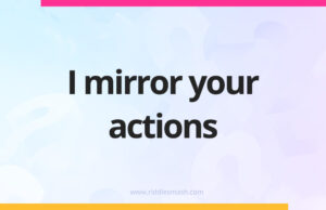 I mirror your actions.