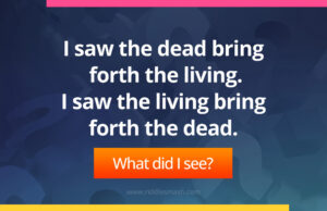 I saw the dead bring forth the living. I saw the living bring forth the dead. What did I see?