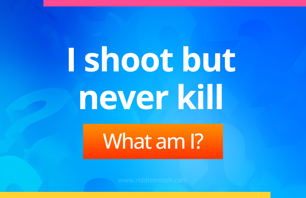 I shoot but never kill. What am I?
