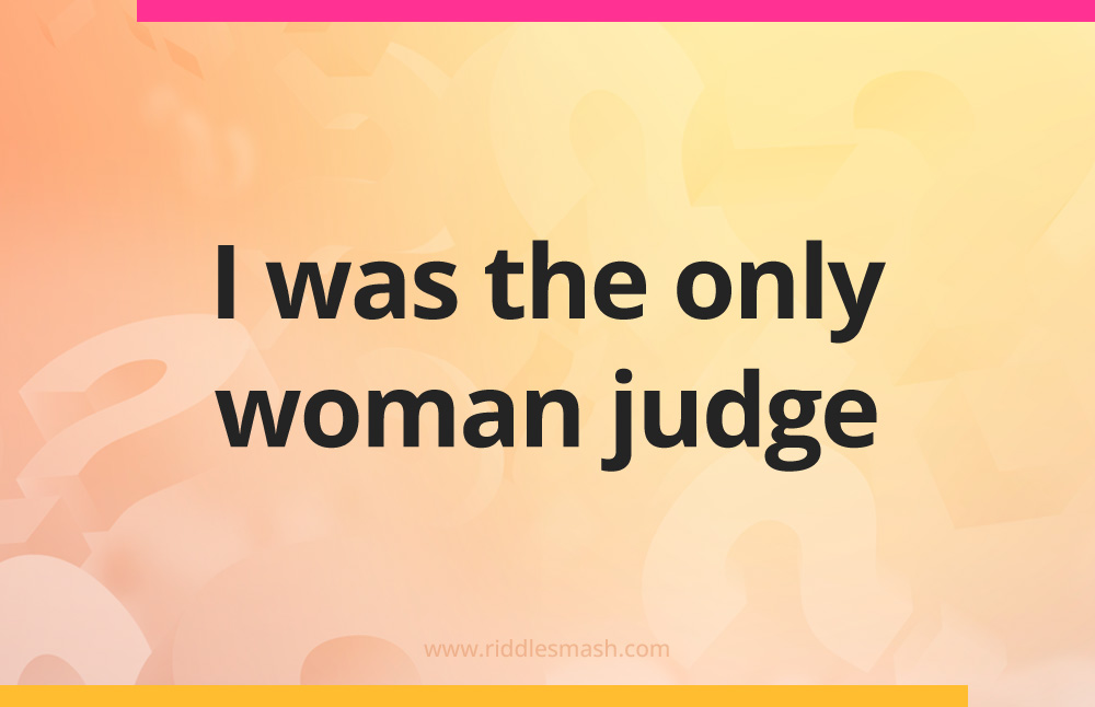 I was the only woman judge.