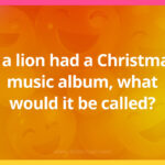 If a lion had a Christmas music album, what would it be called?
