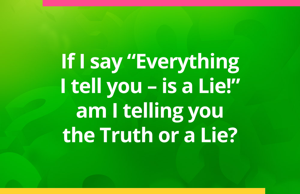 If I say "Everything I tell you - is a Lie!", am I telling you the Truth or a Lie?