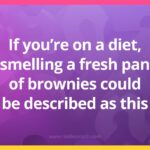 If you're on a diet, smelling a fresh pan of brownies could be described as this.
