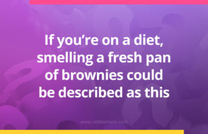 If you're on a diet, smelling a fresh pan of brownies could be described as this.