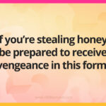 If you're stealing honey, be prepared to receive vengeance in this form.