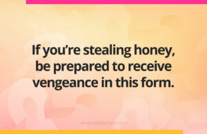 If you're stealing honey, be prepared to receive vengeance in this form.