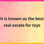 It is known as the best real estate for toys.
