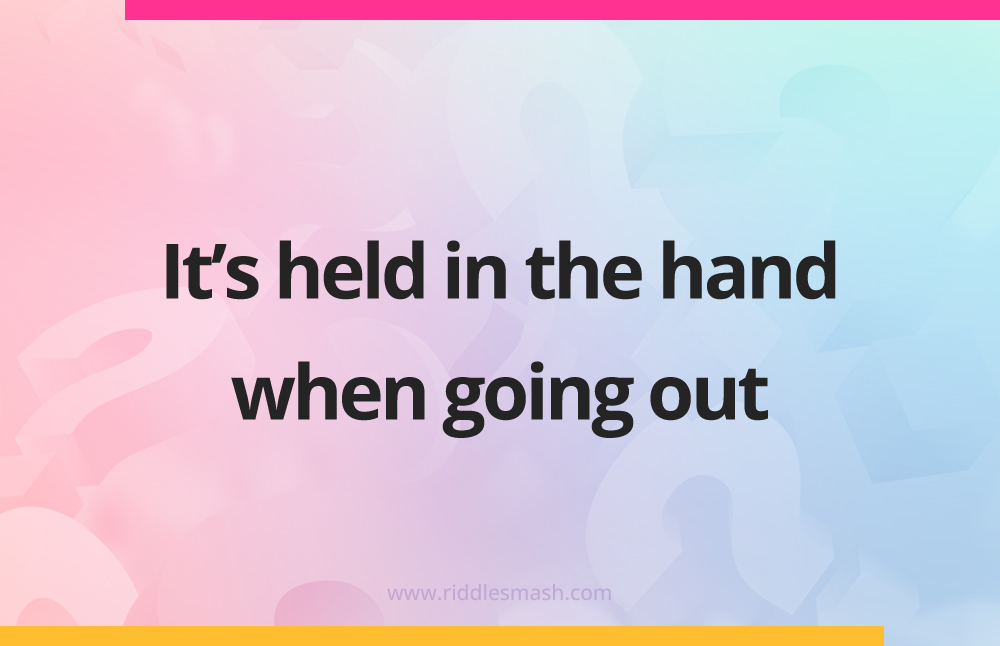 It's held in the hand when going out.