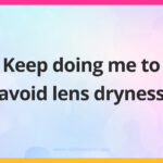 Keep doing me to avoid lens dryness.