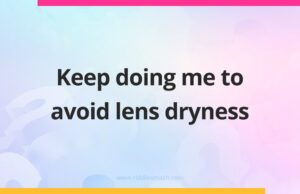 Keep doing me to avoid lens dryness.