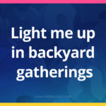 Light me up in backyard gatherings.