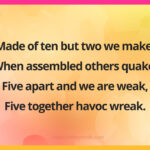 Made of ten but two we make, When assembled others quake, Five apart and we are weak, Five together havoc wreak.