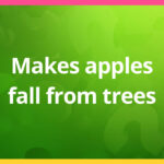 Makes apples fall from trees.