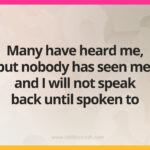 Many have heard me, but nobody has seen me, and I will not speak back until spoken to.