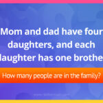 Mom and dad have four daughters, and each daughter has one brother. How many people are in the family?