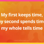 My first keeps time, my second spends time, my whole tells time.
