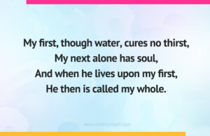 My first, though water, cures no thirst - Riddle My first, though water, cures no thirst, My next alone has soul, And when he lives upon my first, He then is called my whole.