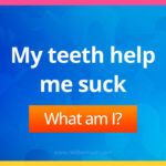 My teeth help me suck.