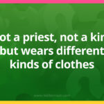 Not a priest, not a king but wears different kinds of clothes.