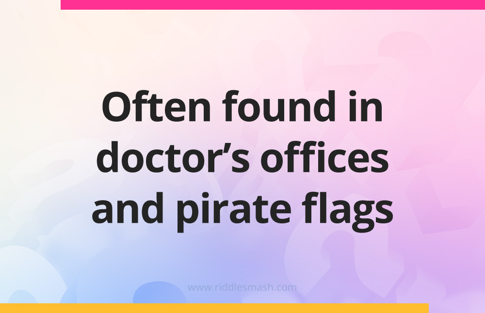Often found in doctor's offices and pirate flags.