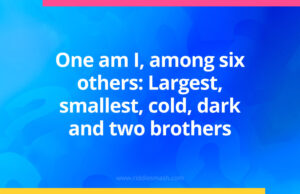One am I, among six others: Largest, smallest, cold, dark and two brothers.