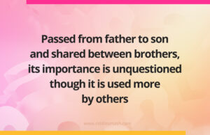 Passed from father to son and shared between brothers, its importance is unquestioned though it is used more by others.