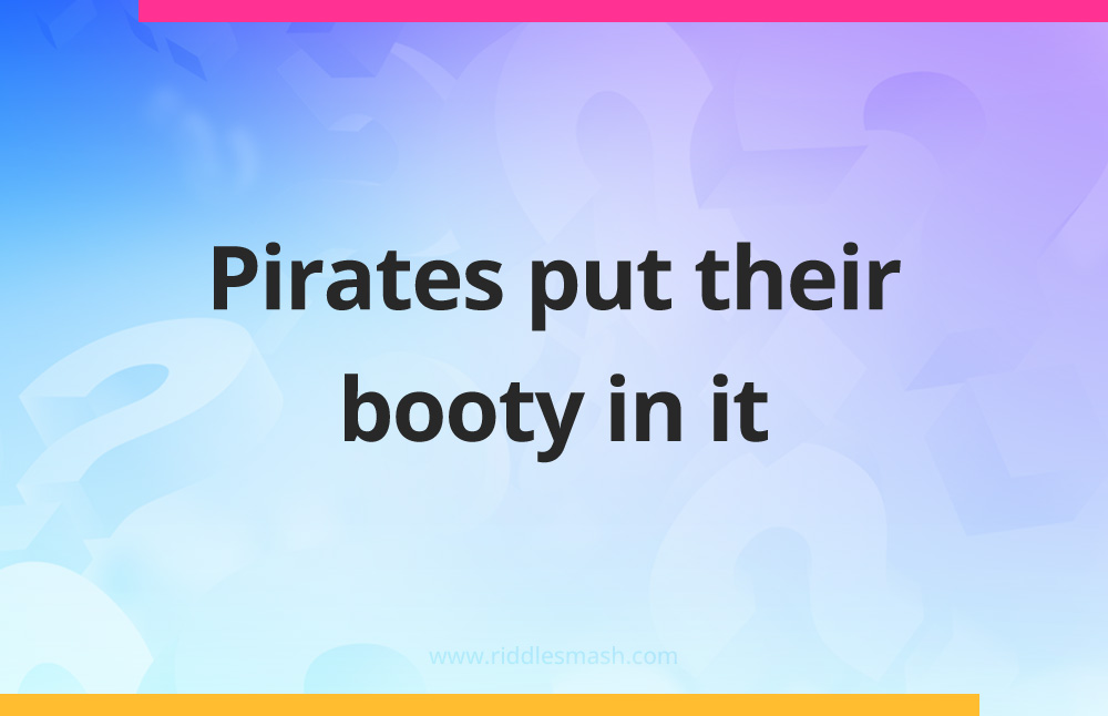 Pirates put their booty in it.