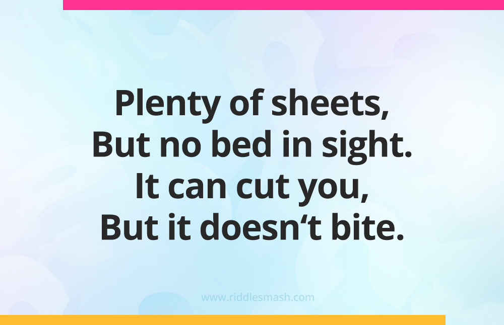 Plenty of sheets, But no bed in sight. It can cut you, But it doesn't bite.