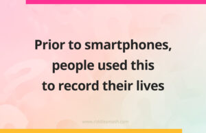 Prior to smartphones, people used this to record their lives.